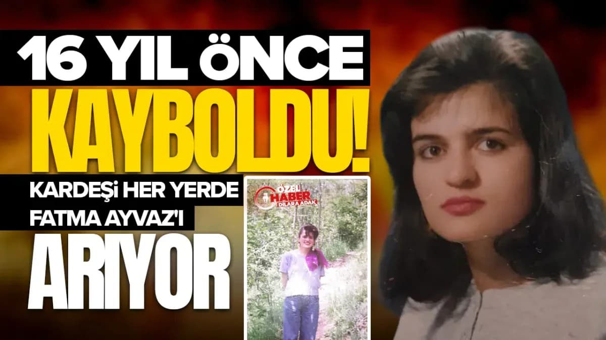 16 Yıl Önce Kaybolan Fatma Ayvaz’ı Kardeşi Meryem Her Yerde Arıyor!