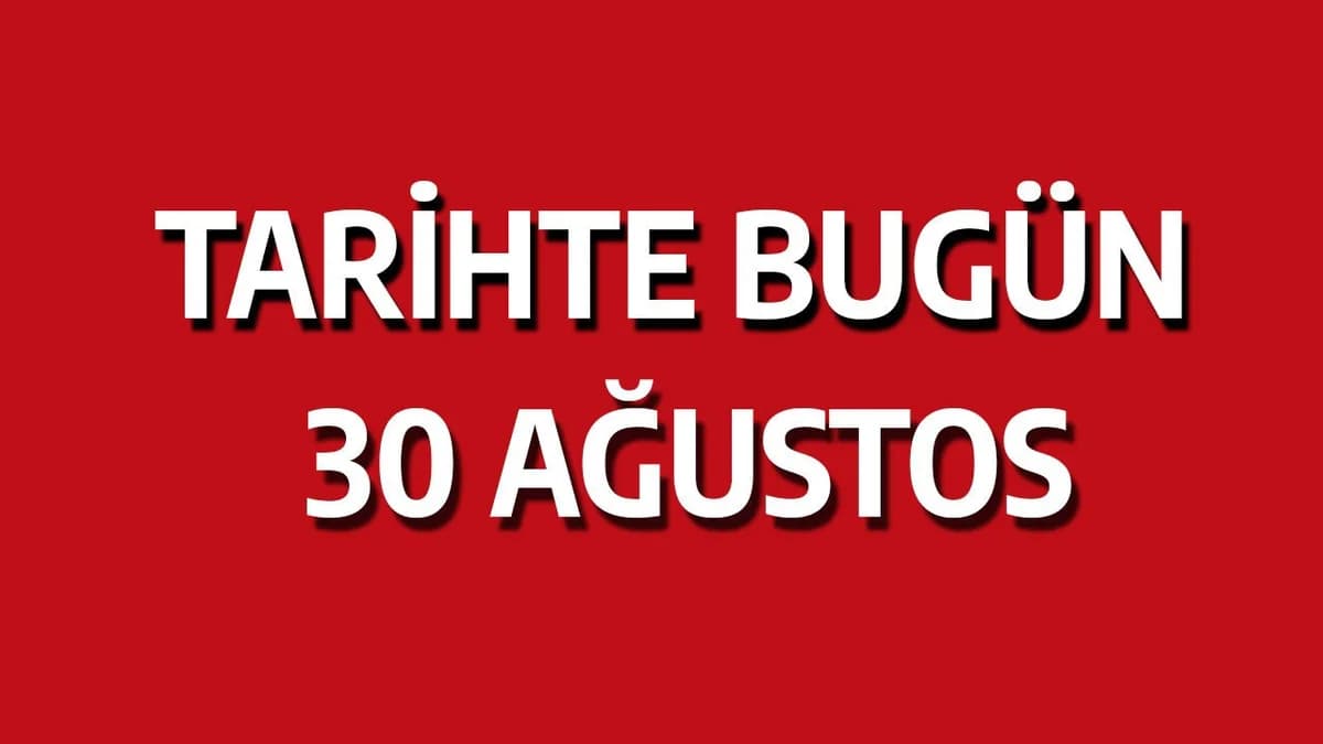 30 Ağustos Tarihinde Neler Yaşandı? İşte Tarihteki Önemli Olaylar