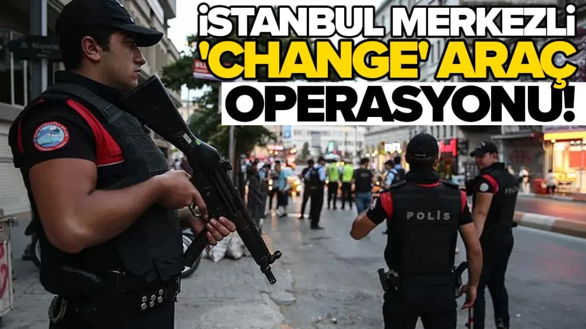 İstanbul merkezli operasyonda 50 change araç, 74 şüpheli yakalandı