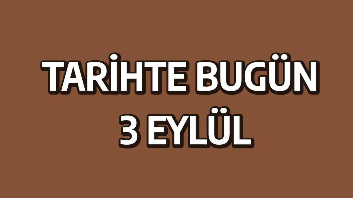 Tarihin Unutulmaz Anları: 3 Eylül’de Yaşanan Önemli Olaylar